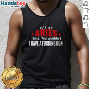 Aries-themed tank top with bold text 'It's an Aries thing, you wouldn't get it' featuring a graphic of a gun.