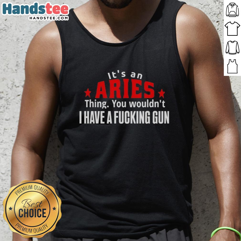 Aries-themed tank top with bold text 'It's an Aries thing, you wouldn't get it' featuring a graphic of a gun.