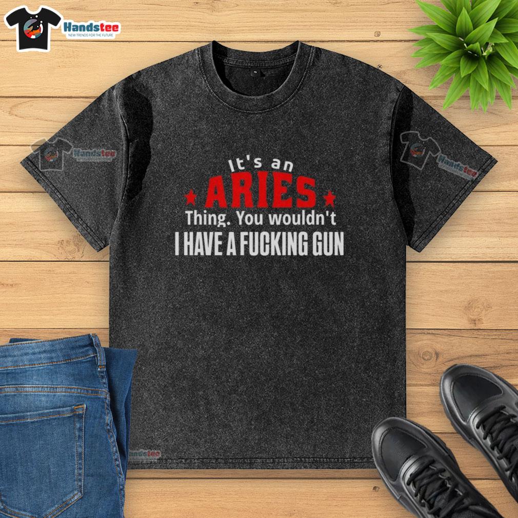 Funny Aries T-shirt with 'It's an Aries thing, you wouldn't understand' and a graphic of a gun design.