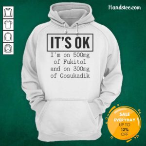 Funny hoodie design featuring 'Nice, It's OK, I'm on 500mg of Fukitol and 300mg of Gosukadik' text for humor lovers.
