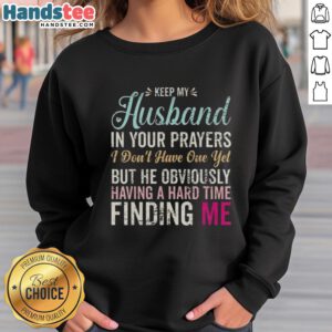 Funny sweatshirt saying 'Keep Husband In Your Prayers' for women who are still searching for Mr. Right.