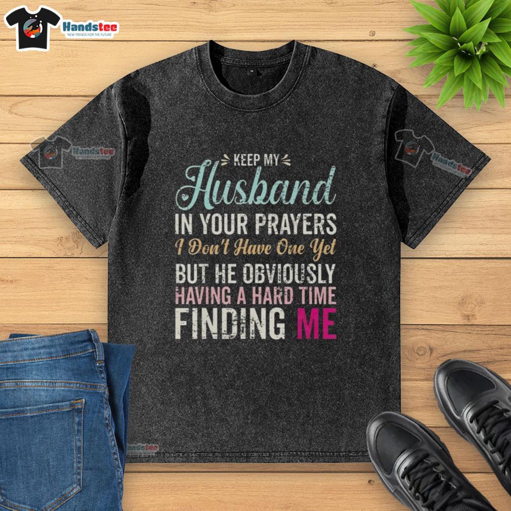 Funny washed t-shirt with 'Keep husband in your prayers' message, perfect for singles looking for love.