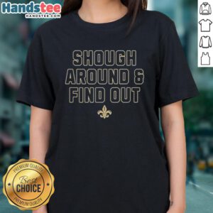 Alt Text: Ladies' tee featuring 'Shough Around and Find Out' design for New Orleans Saints fans, perfect for game day.