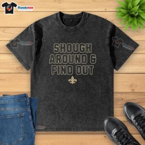 Alt Text: Nice New Orleans Saints Shough Around and Find Out washed t-shirt featuring team logo and vibrant colors.