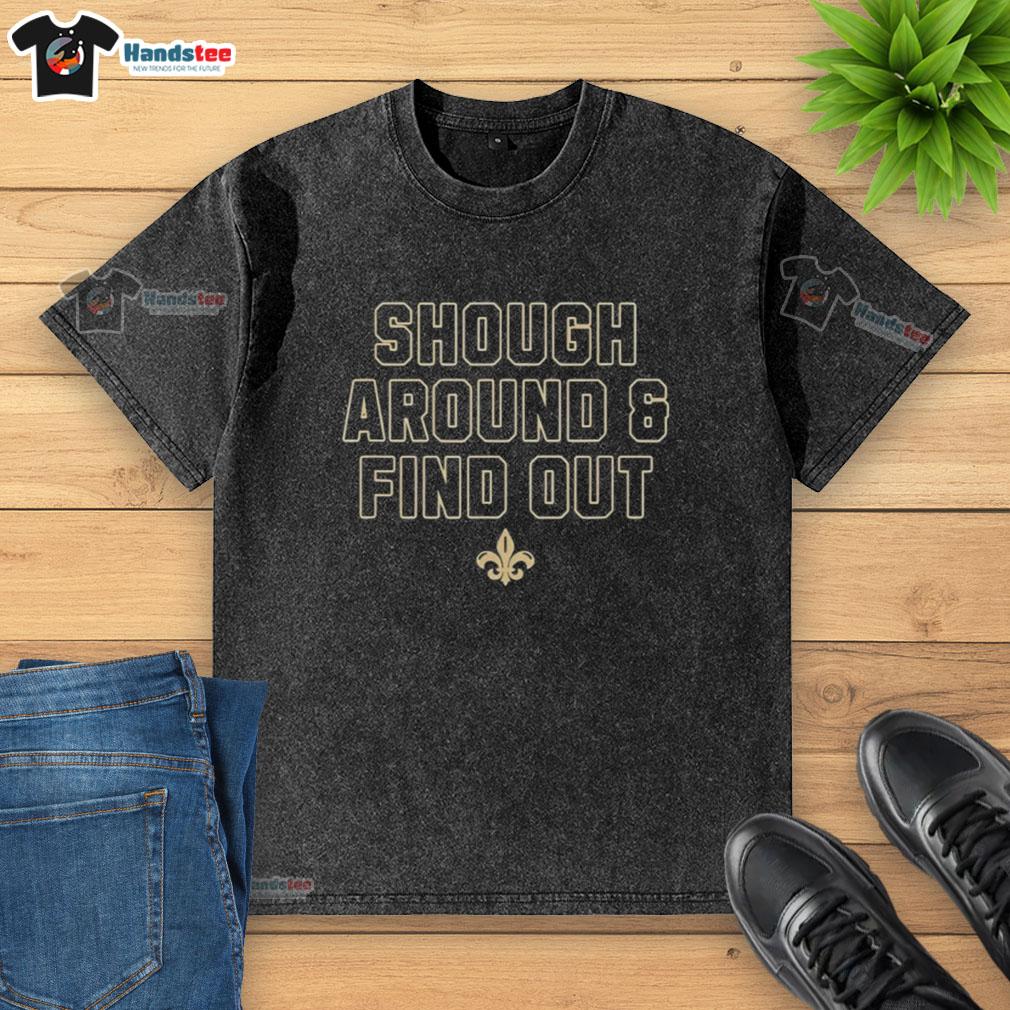 Alt Text: Nice New Orleans Saints Shough Around and Find Out washed t-shirt featuring team logo and vibrant colors.