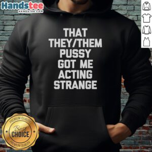 Alt Text: Nice That They Them Pusy Got Me Acting Strange Hoodie in vibrant colors, perfect for casual streetwear style.