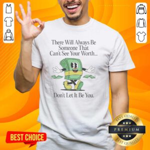 Nice T-Shirt featuring 'There Will Always Be Someone That Can't See Your Worth' motivational quote design.