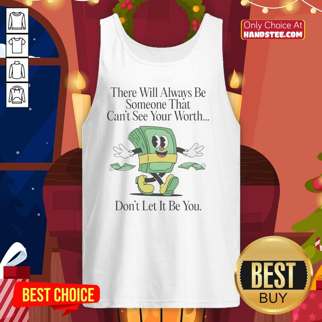 Nice tank top with 'There Will Always Be Someone That Can't See Your Worth' design, perfect for expressing self-worth.