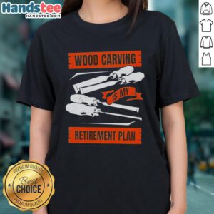 Nice wood carving is my retirement plan ladies tee showcasing a stylish design for woodworking enthusiasts.
