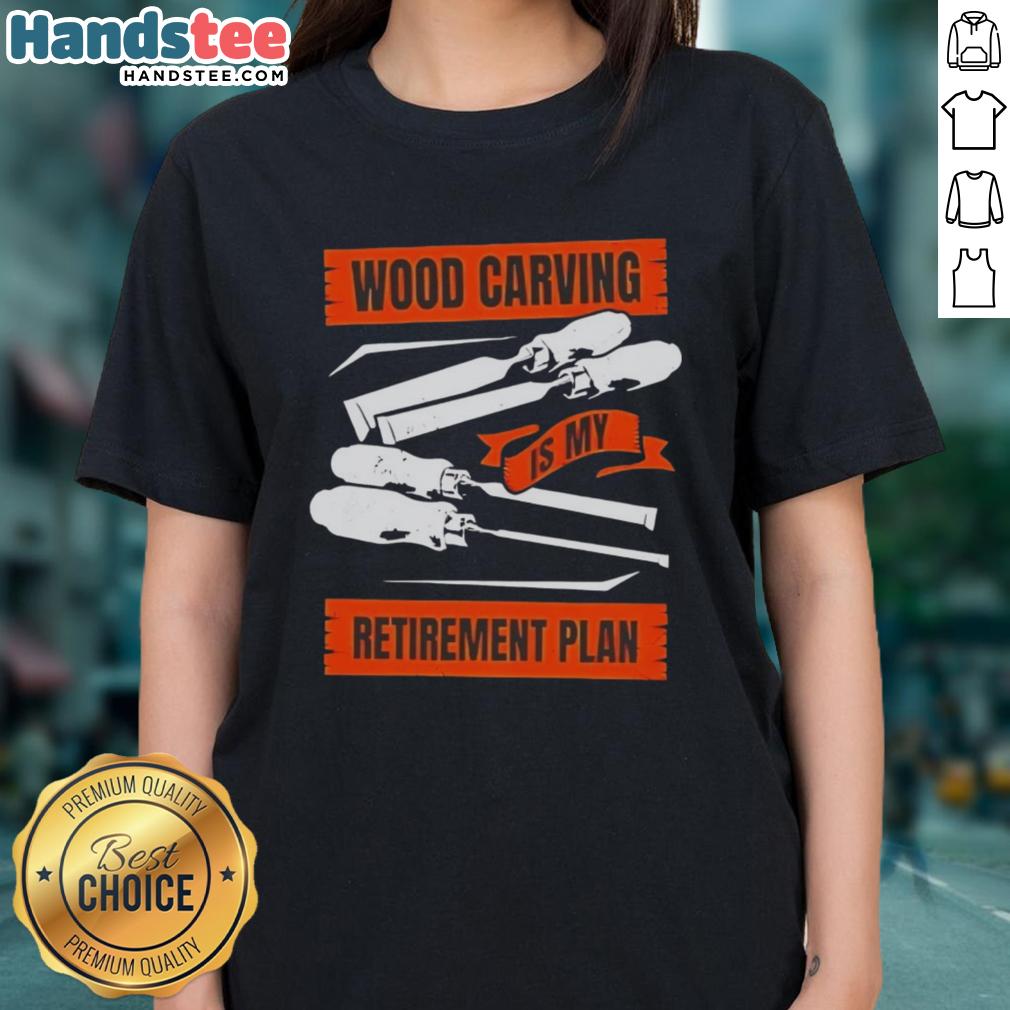 Nice wood carving is my retirement plan ladies tee showcasing a stylish design for woodworking enthusiasts.