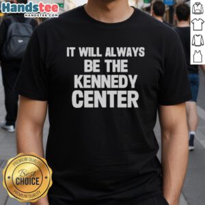 Official It Will Always Be The Kennedy Center T-Shirt featuring a stylish design and vibrant colors for fans of the arts.
