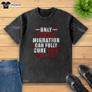 Official Only Reverse Reverse Migration Cure T-Shirt, featuring a unique design for those embracing change and new beginnings.