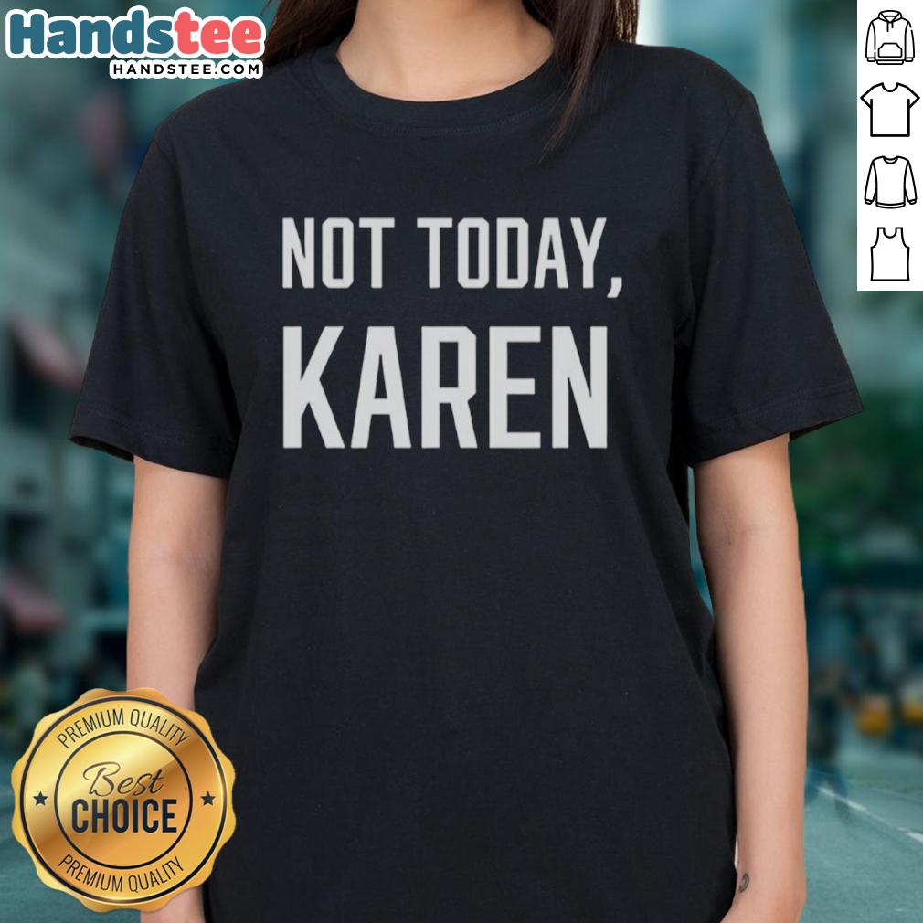Premium Not Today Karen Ladies Tee featuring a stylish graphic and comfortable fit, perfect for casual wear.