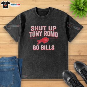Awesome Shut Up Tony Romo Go Bills washed t-shirt featuring a bold design for Buffalo Bills fans.
