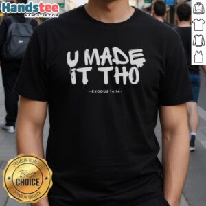 Awesome U Made It Tho Exodus 14 14 T-Shirt featuring inspirational design and scripture for faith-based fashion.
