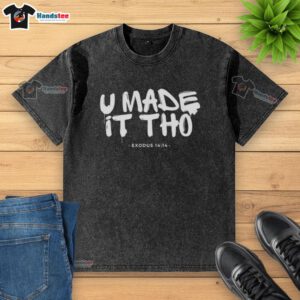 Awesome U Made It Tho Exodus 14:14 washed t-shirt featuring a stylish design and inspirational message.