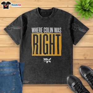 Awesome Where Colin Was Right washed t-shirt in a stylish design, perfect for casual wear and expressing unique style.