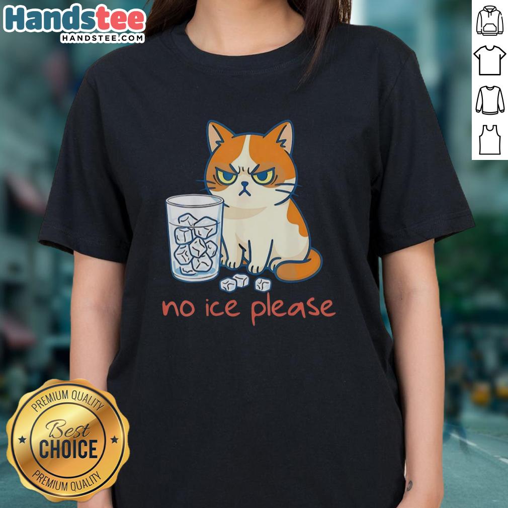 Funny cat against ice with No Ice Please text on a ladies tee, perfect for cat lovers and humor enthusiasts.