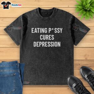 Funny eating pussy cures depression washed t-shirt design featuring playful graphics and humorous text for casual wear.