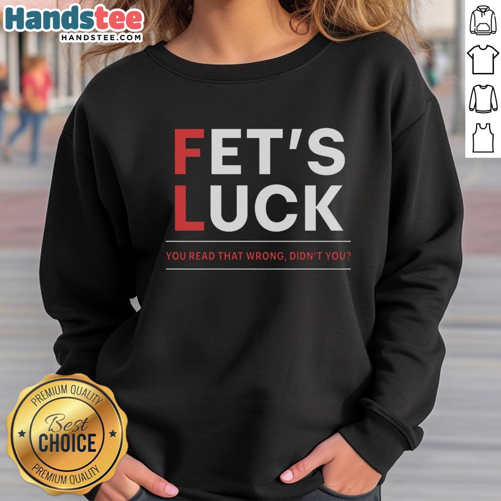Funny Fets Luck You Read That Wrong Sweatshirt featuring playful text design for a humorous fashion statement.