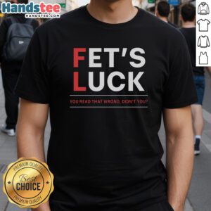 Alt Text: Funny Fet's Luck You Read That Wrong Didn't You T-Shirt featuring humorous text design for casual wear.