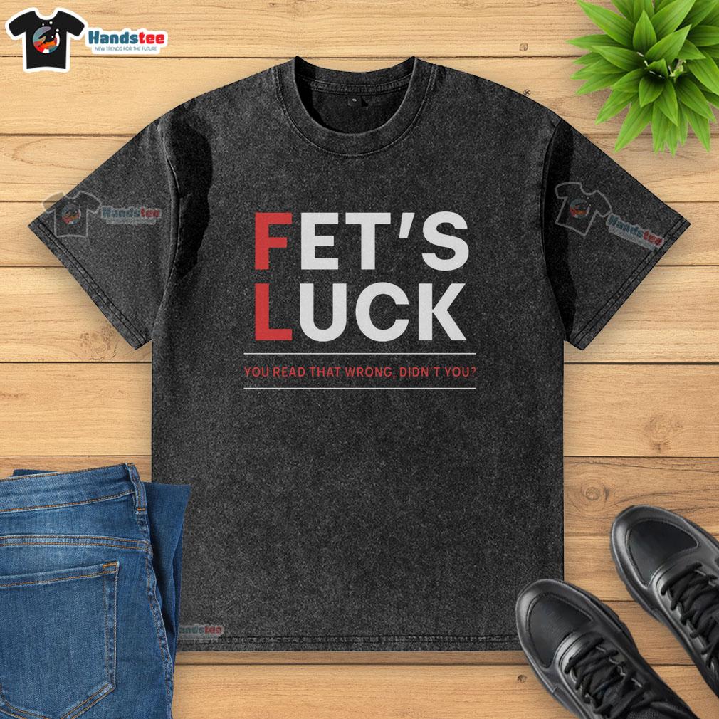 Funny Fets 'Luck You Read That Wrong' T-shirt featuring humorous text design, perfect for casual wear and laughs.