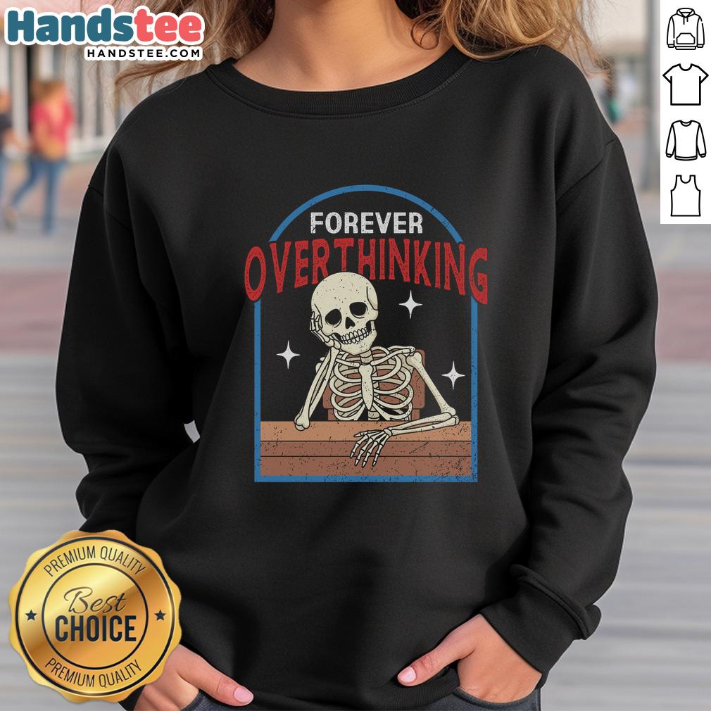 Funny Forever Overthinking Skeleton Sweatshirt featuring a humorous skeleton design perfect for casual wear.