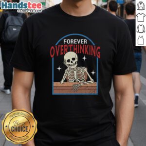 Alt Text: Funny Forever Overthinking Skeleton T-Shirt design featuring a humorous skeleton deep in thought, perfect for quirky fashion.