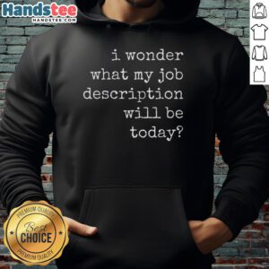 Alt Text: Funny hoodie with the text 'I Wonder What My Job Description Will Be Today' perfect for casual wear.