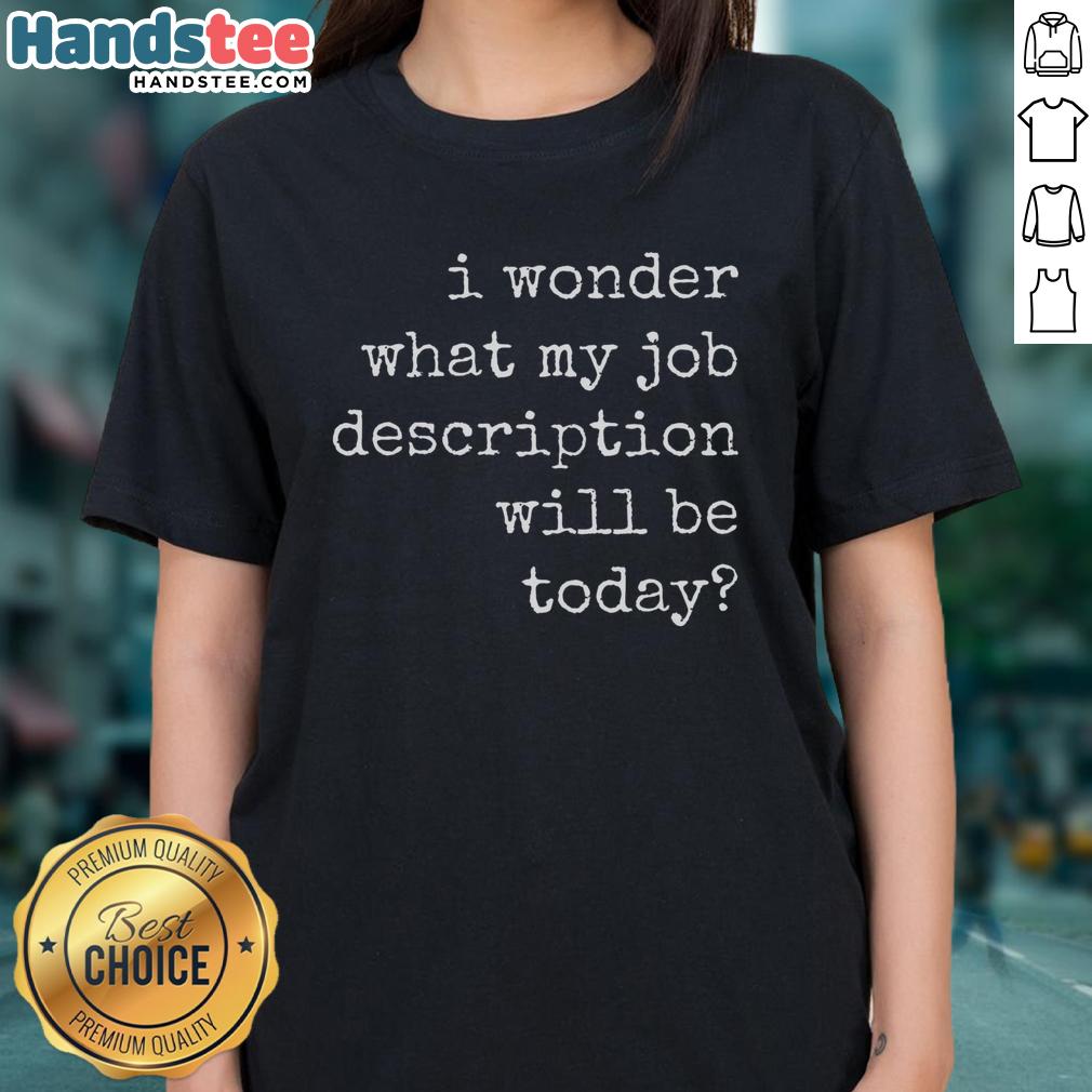 Funny 'I Wonder What My Job Description Will Be Today' ladies tee, perfect for casual wear and humorous gift ideas.