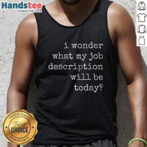 Funny tank top with 'I Wonder What My Job Description Will Be Today' text, perfect for casual wear and humor lovers.