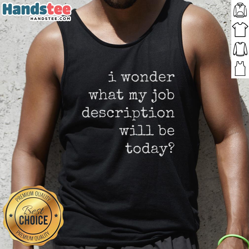 Funny tank top with 'I Wonder What My Job Description Will Be Today' text, perfect for casual wear and humor lovers.