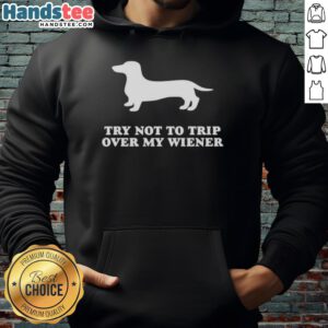 Funny Try Not To Trip Over My Wiener Hoodie featuring a playful design and vibrant colors, perfect for humorous fashion lovers.