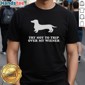 Alt Text: Funny Try Not To Trip Over My Wiener T-Shirt featuring a playful dog graphic, perfect for dog lovers and humor enthusiasts.