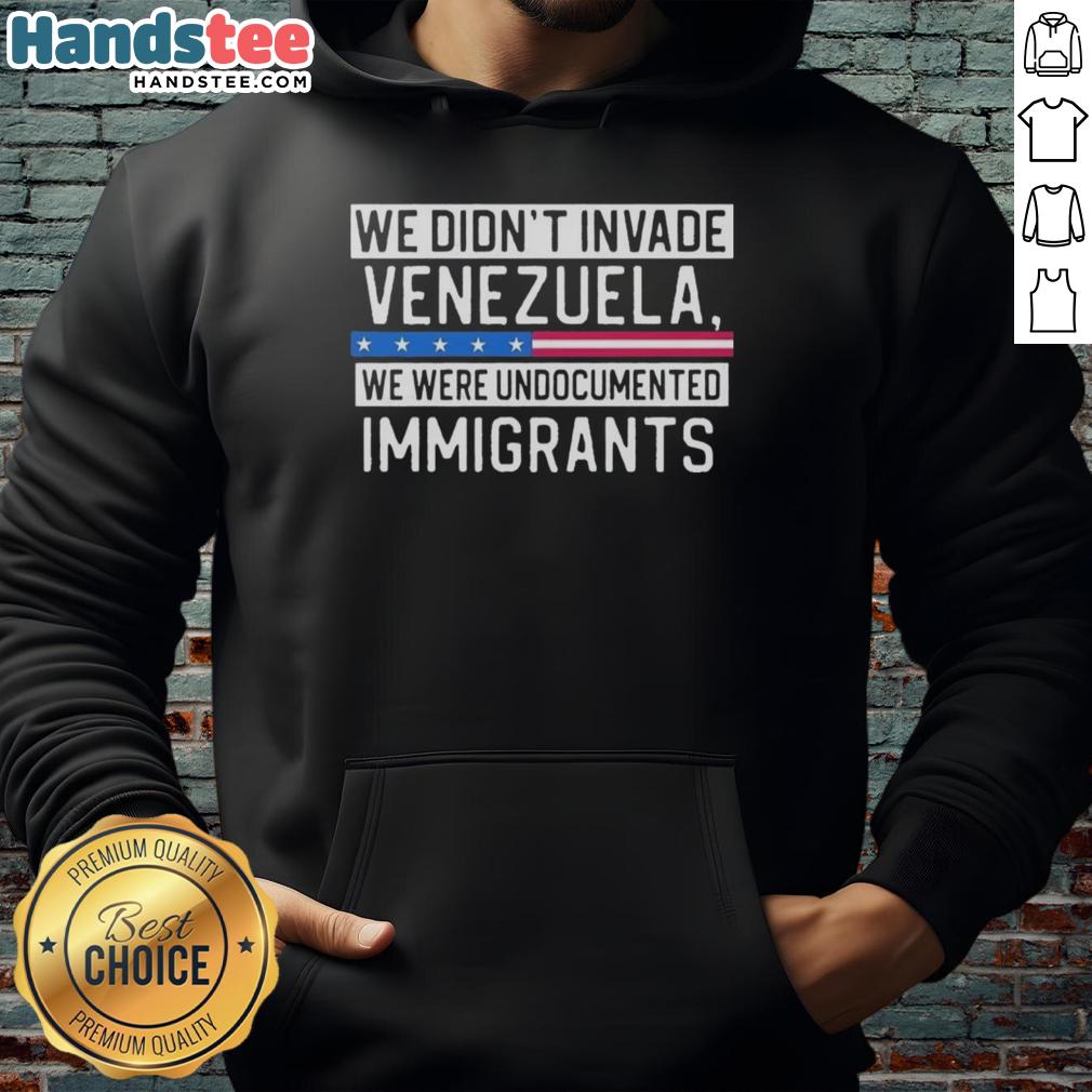 Funny hoodie featuring 'We Didn't Invade Venezuela, We Were Undocumented Immigrants' design, perfect for casual wear.