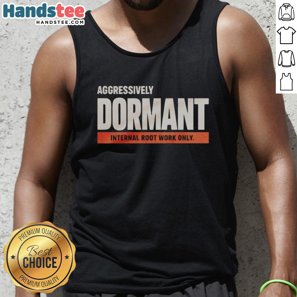 Funny tank top featuring the phrase 'Good Aggressively Dormant Internal Root Work Only' for quirky fashion enthusiasts.