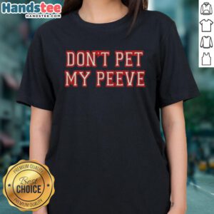 Good Don't Pet My Peeve Ladies Tee featuring humorous text design on a stylish women's shirt.