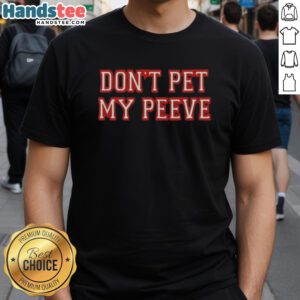 Good Don't Pet My Peeve T-Shirt featuring a humorous design, perfect for expressing your quirky personality and style.