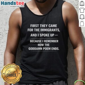Alt Text: Good First They Came For The Immigrants tank top featuring powerful quote about speaking up for justice.
