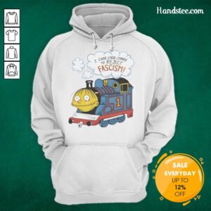 Good I Choo Choo Choose To Reject Fascism Hoodie featuring a bold graphic design promoting anti-fascism and social justice.