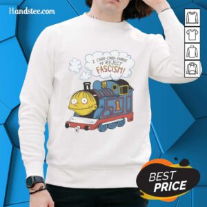 Good I Choo Choo Choose to Reject Fascism Sweatshirt featuring bold text design on a cozy, stylish background.