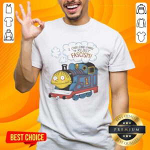 Good I Choo-Choo-Choose To Reject Fascism T-Shirt featuring a playful train graphic and bold text design.