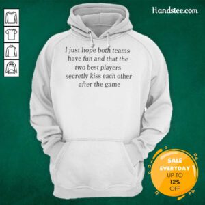 Alt Text: Good I Just Hope That The Two Best Players Secretly Kiss Each Other After The Game hoodie design featuring rivalry theme.