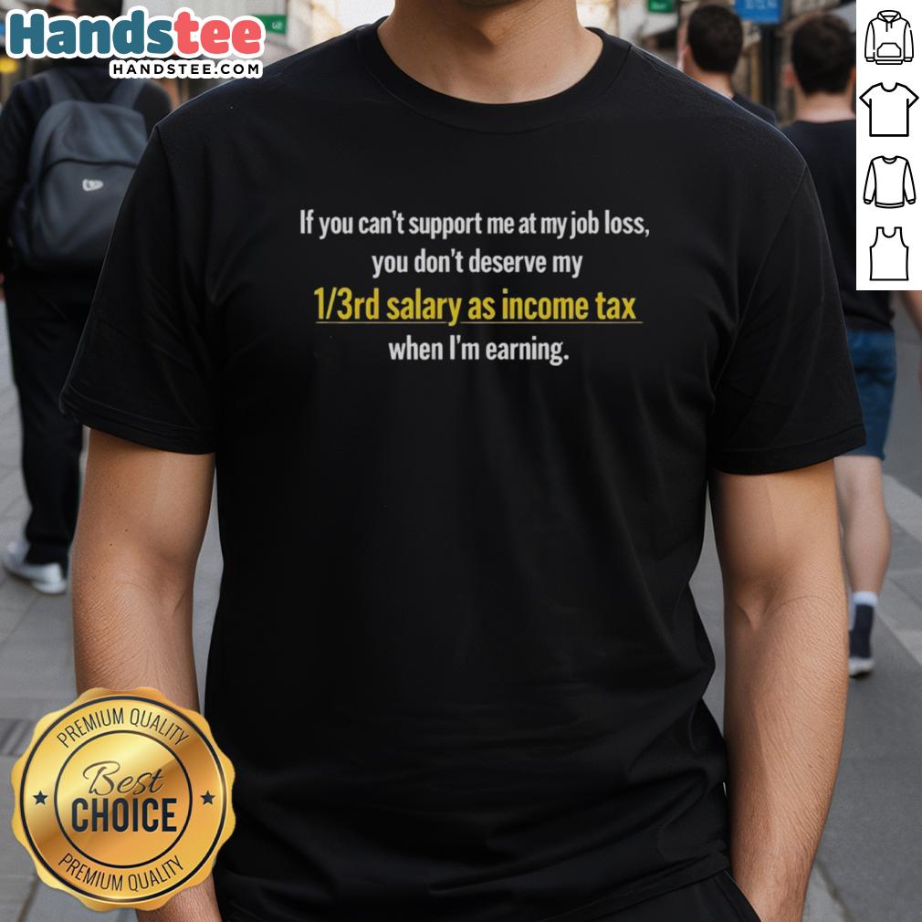 Good If You Cant Support Me At My Job Loss T-Shirt highlighting income tax humor for job seekers and supporters.