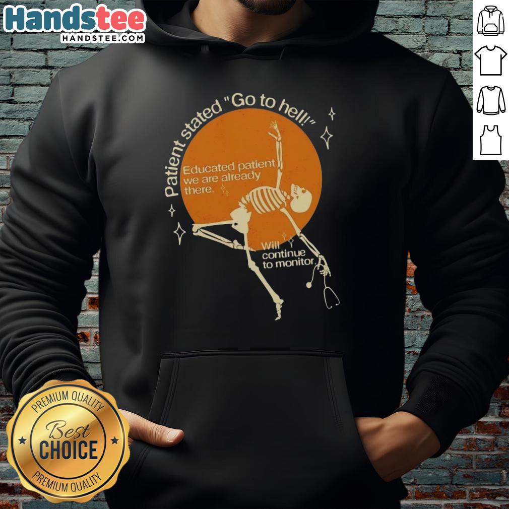 Good Patient Stated Go To Hell Educated Patient We Are Already There Hoodie in black, showcasing a bold, humorous graphic design.