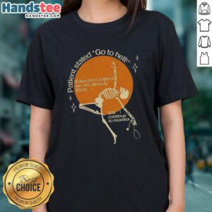 Good Patient Stated Go To Hell Educated Patient We Are Already There Ladies Tee design featuring bold text and stylish graphics.