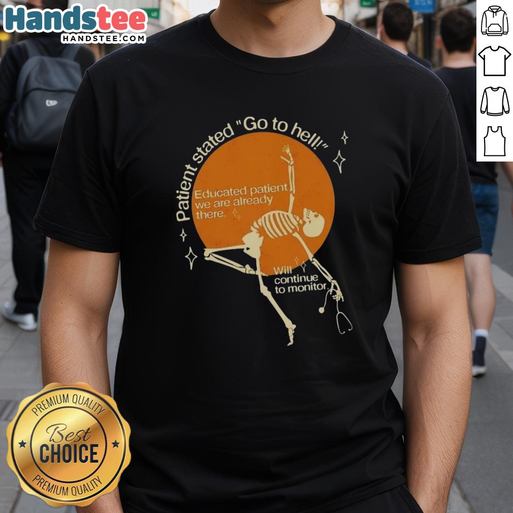 Alt Text: Good Patient Stated Go To Hell Educated Patient We Are Already There T-Shirt design featuring bold text and graphic elements.