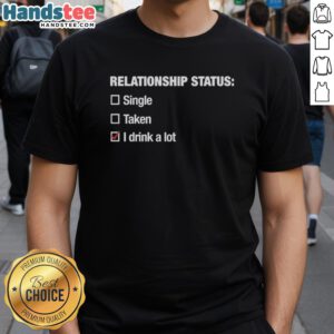 Alt Text: Good Relationship Status I Drink A Lot Checkbox T-Shirt featuring a humorous graphic for casual wear lovers.