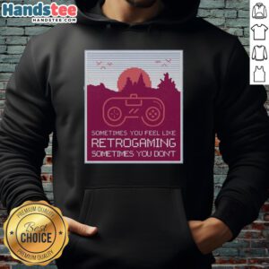 Retro gaming hoodie featuring 'Good Sometimes You Feel Like Retro Gaming Sometimes You Don't' design, perfect for gamers.