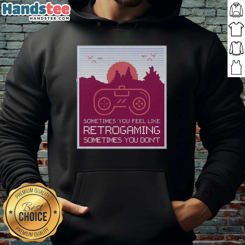 Retro gaming hoodie featuring 'Good Sometimes You Feel Like Retro Gaming Sometimes You Don't' design, perfect for gamers.
